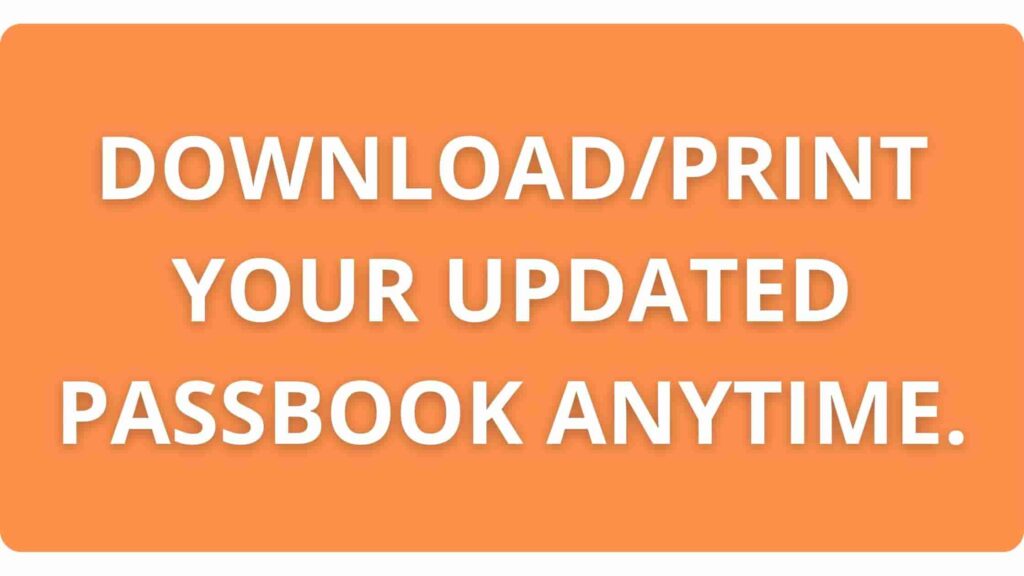 Download/Print your Updated Passbook anytime.